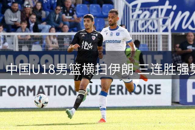 中国U18男篮横扫伊朗 三连胜强势挺进亚洲杯八强