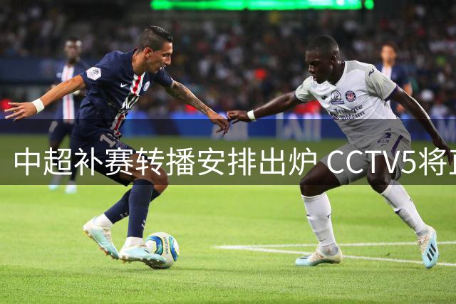 中超补赛转播安排出炉 CCTV5将直播京沪大战
