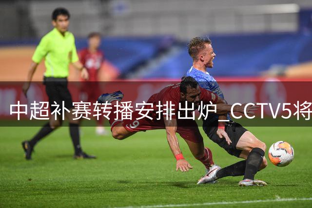 中超补赛转播安排出炉 CCTV5将直播京沪大战
