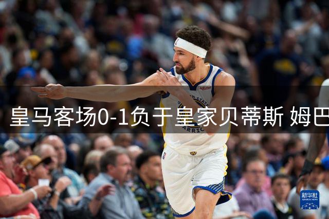皇马客场0-1负于皇家贝蒂斯 姆巴佩错失点球遭赛季首败