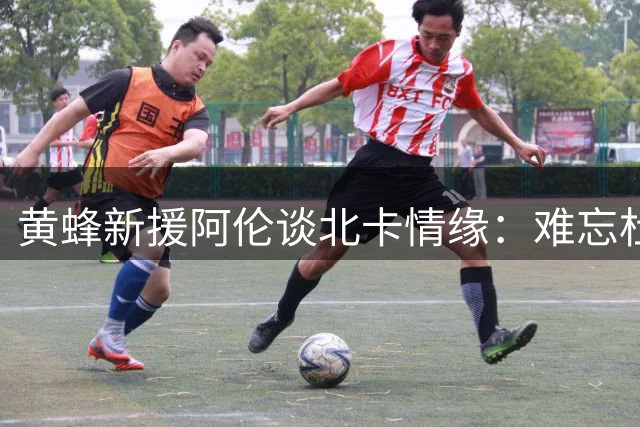 黄蜂新援阿伦谈北卡情缘：难忘杜克岁月 最怀念当地烤肉
